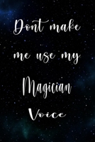 Don't Make Me Use My Magician Voice: The perfect gift for the professional in your life - Funny 119 page lined journal! 1674807325 Book Cover