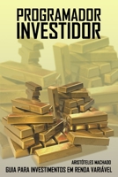 Programador Investidor: Guia para investimentos em Renda Variável (Primeira Edição) B08M7J3QSW Book Cover
