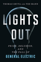 Lights Out: Pride, Delusion, and the Fall of General Electric 035856705X Book Cover