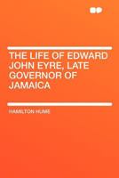 The Life of Edward John Eyre, Late Governor of Jamaica 135756421X Book Cover