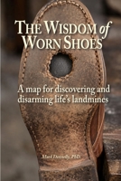 The Wisdom of Worn Shoes: A map for discovering and disarming life's landmines 1956688803 Book Cover