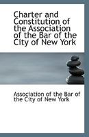 Charter and constitution of the Association of the Bar of the City of New York 1176539701 Book Cover