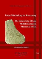 From Workshop to Sanctuary: The Production of Late Middle Kingdom Memorial Stelae 1906137544 Book Cover