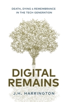 Digital Remains: Death, Dying & Remembrance in the Tech Generation 1641378999 Book Cover