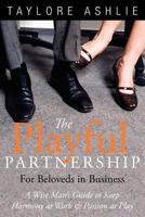 The Playful Partnership For Beloveds in Business: A Wise Man's Guide to Keep Harmony at Work and Passion at Play 1934509280 Book Cover