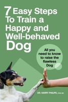 7 Easy Steps To Train A Happy And Well-Behaved Dog: All You Need To Know To Raise The Flawless Dog B08KFWM77B Book Cover