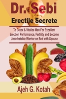 Dr. Sebi Erectile Secrete: To Detox & Vitalize Man for Excellent Erection Performance, and Become Unbeatable Warrior on Bed with Spouse B083XVGBQ4 Book Cover
