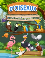 Livre De Coloriage D'oiseaux Pour Les Enfants: Livre D'oiseaux Parfait Pour Les Enfants, Les Filles Et Les Gar�ons. Livre D'activit�s Id�al Pour Les Enfants Et Les Tout-Petits Qui Aiment Jouer Et Colo 1008930806 Book Cover