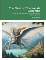 The Elves of Chateau de Gallantria: A drop in setting based on Elves for your Tabletop RPGs 144671991X Book Cover