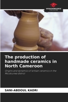The production of handmade ceramics in North Cameroon 6206989011 Book Cover