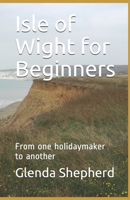 The Isle of Wight for Beginners: From one holidaymaker to another 1724183729 Book Cover