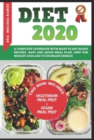 Diet 2020: This Book Includes: VEGETARIAN MEAL PREP + VEGAN MEAL PREP - A Complete Cookbook With Many Plant Based Recipes. Easy And Quick Meal Plan. Diet For Weight Loss And To Increase Energy 1654573485 Book Cover