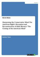 Sharpening the Conservative Mind. the American Right's Reception and Reconstruction of Allan Bloom's the Closing of the American Mind 3656655383 Book Cover