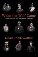 When the Wolf Came: The Civil War and the Indian Territory 1682261212 Book Cover