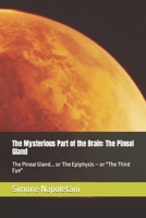 The Mysterious Part of the Brain: The Pineal Gland: The Pineal Gland... or The Epiphysis – or "The Third Eye" B0CQKJCYM7 Book Cover