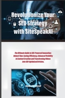 Revolutionize Your SEO Strategy with SiteSpeakAI: The Ultimate Guide to SEO-Powered Innovation: Unlock Time-Saving Efficiency, Enhanced Visibility in ... Unleashing the Power of SiteSpeakAI) B0CTD84DLF Book Cover