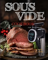 Sous Vide Cookbook for Beginners: Easy-to-Follow Guide to Cooking Restaurant-Quality Meals at Home 1077578261 Book Cover