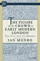 The Figure of the Crowd in Early Modern London: The City and Its Double (Early Modern Cultural Studies) 1403966427 Book Cover