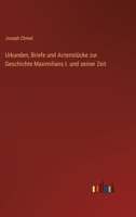 Urkunden, Briefe und Actenstücke zur Geschichte Maximilians I. und seiner Zeit 3368701150 Book Cover