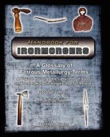 Handbook for Ironmongers: A Glossary of Ferrous Metallurgy Terms: A Voyage Through the Labyrinth of Steel- And Toolmaking Strategies and Techniq 0989267806 Book Cover