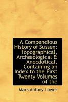 A Compendious History of Sussex: Topographical, Archæological & Anecdotical B0BN4QRXP1 Book Cover