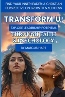 Transform U: Unlocking Leadership Potential through Faith and Psychology: Find Your Inner Leader: A Christian Perspective on Growth & Success B0DV4GN9M6 Book Cover