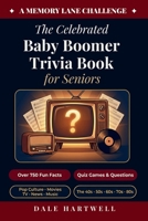 The Celebrated Baby Boomer Trivia Book for Seniors: 750+ Fun Facts, Quiz Games, Questions on Pop Culture, Movies, TV, News, and More from the 40s, 50s, 60s, 70s, and 80s (A Memory Lane Challenge) 1955935858 Book Cover
