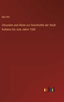 Urkunden und Akten zur Geschichte der Stadt Koblenz bis zum Jahre 1500 3368442899 Book Cover