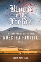 Blood in the Fields: Ten Years Inside California's Nuestra Familia Gang 1613736509 Book Cover