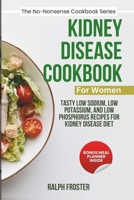 Kidney Disease Cookbook for Women: Tasty Low Sodium, Low Potassium, and Low Phosphorus Recipes For Kidney Disease Diet B0CV88WL1N Book Cover