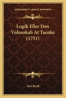 Logik Eller Den Videnskab At Taenke (1751) 1166318419 Book Cover