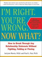 I'm Right. You're Wrong. Now What?: How to Break Through Any Relationship Stalemate 1402201796 Book Cover