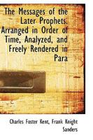 The Messages of the Later Prophets. Arranged in Order of Time, Analyzed, and Freely Rendered in Para 1146876629 Book Cover
