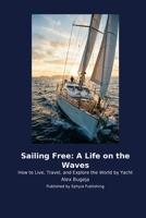 Sailing Free: A Life on the Waves: How to Live, Travel, and Explore the World by Yacht B0H2NRL6ZN Book Cover