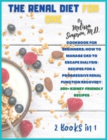 Renal Diet for One: 2 BOOKS in 1: Cookbook for Beginners: How to Manage CKD to Escape Dialysis. RECIPES for a Progressive Renal Function Recovery! 240+ Kidney-Friendly Recipes! 1802855912 Book Cover