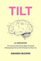 Tilt: A Memoir for Anyone Who's Ever Been Knocked Sideways by Life but Still Chooses to Show Up 1923583425 Book Cover