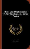 Home-Life of the Lancashire Factory Folk During the Cotton Famine 154727946X Book Cover