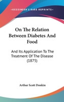 On the Relation Between Diabetes and Food, and Its Application to the Treatment of the Disease 1437072224 Book Cover