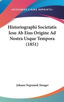 Historiographi Societatis Iesu, Ab Eius Origine Ad Nostra Usque Tempora 116073738X Book Cover