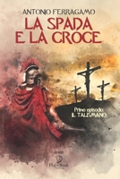 La Spada E La Croce: Primo episodio: Il talismano B08P3QTM1T Book Cover
