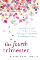 The Fourth Trimester: A Postpartum Guide to Healing Your Body, Balancing Your Emotions, and Restoring Your Vitality 1611804000 Book Cover