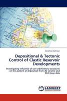 Depositional & Tectonic Control of Clastic Reservoir Developments: Investigating influence of syn-sedimentary structures on the pattern of deposition from 3D Seismic and Well Logs data 3848404591 Book Cover