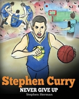 Stephen Curry: Never Give Up. A Boy Who Became a Star. Inspiring Children Book About One of the Best Basketball Players in History. 194804000X Book Cover