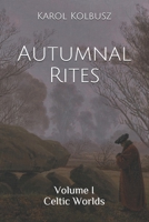 Autumnal Rites: Volume I - Celtic Worlds B08KQ1LN41 Book Cover
