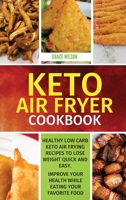 KETO Air Fryer Cookbook: Healthy Low Carb Keto Air Frying Recipes To Lose Weight Quick and Easy. Improve Your Health While Eating Your Favorite Food 1802114211 Book Cover