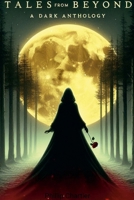 Tales From Beyond: A Dark Anthology 1304096076 Book Cover