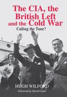 The CIA, the British Left and the Cold War: Calling the Tune? (Cass Series--Studies in Intelligence) 0714654353 Book Cover