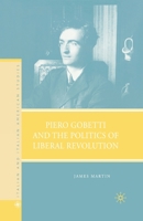 Piero Gobetti and the Politics of Liberal Revolution (Italian & Italian American Studies) 0230602746 Book Cover
