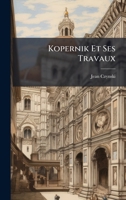 Kopernik Et Ses Travaux (French Edition) 1023766418 Book Cover