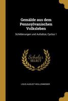 Gem�lde Aus Dem Pennsylvanischen Volksleben: Schilderungen Und Aufs�tze, Cyclus 1 0341254266 Book Cover